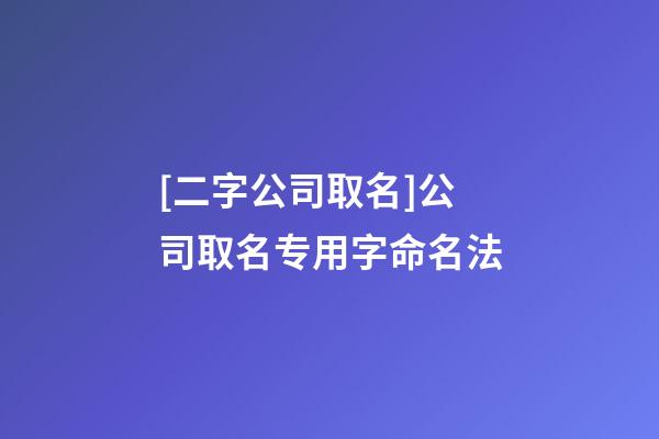 [二字公司取名]公司取名专用字命名法-第1张-公司起名-玄机派